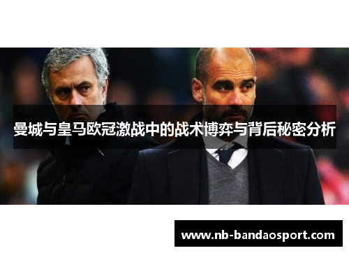 曼城与皇马欧冠激战中的战术博弈与背后秘密分析 曼城与皇马欧冠激战中的战术博弈与背后秘密分析