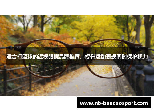 适合打篮球的近视眼镜品牌推荐，提升运动表现同时保护视力