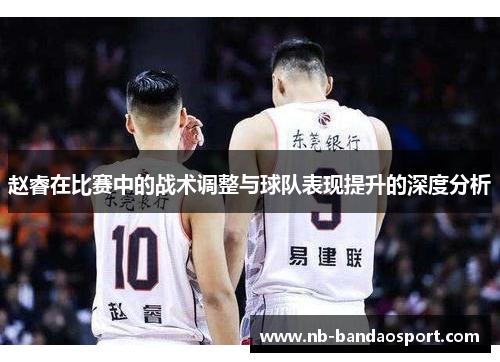 赵睿在比赛中的战术调整与球队表现提升的深度分析