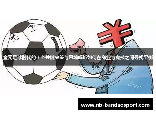 金元足球时代的十个关键决策与困境解析如何在商业与竞技之间寻找平衡 金元足球时代的十个关键决策与困境解析如何在商业与竞技之间寻找平衡
